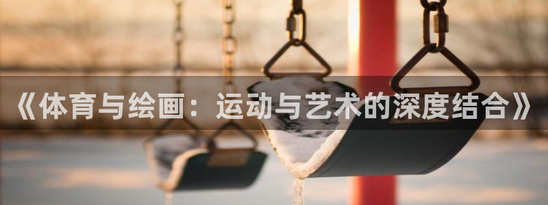 搜球体育直播app：《体育与绘画：运动与艺术的深度结合》